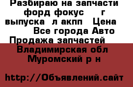 Разбираю на запчасти форд фокус 2001г выпуска 2л акпп › Цена ­ 1 000 - Все города Авто » Продажа запчастей   . Владимирская обл.,Муромский р-н